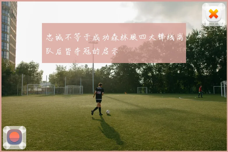 忠诚不等于成功森林狼四大锋线离队后皆夺冠的启示